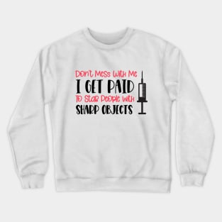 Don't Mess With Me I Get Paid To Stab People With Sharp Objects Crewneck Sweatshirt